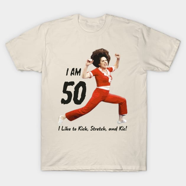 I'm 50, SNL, Sally O'Malley, I Like to Kick Stretch and Kick T-Shirt by Bencana